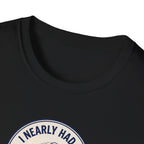 I Nearly Had It Tee