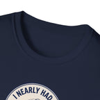 I Nearly Had It Tee